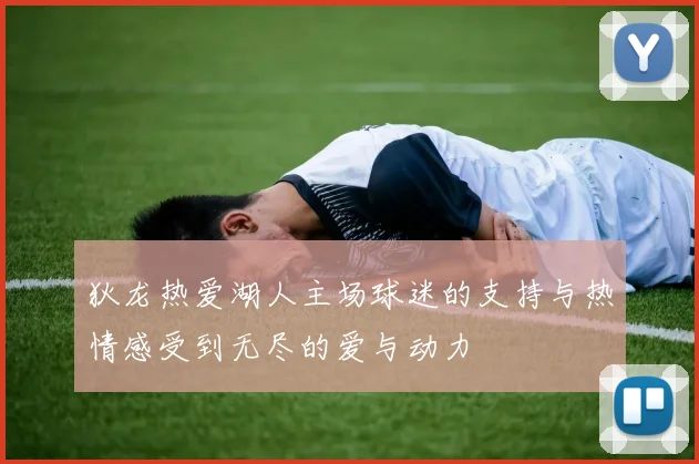 狄龙热爱湖人主场球迷的支持与热情感受到无尽的爱与动力