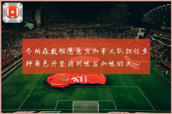 乔纳森戴维愿意为加拿大队担任多种角色并坚持训练后加练的决心