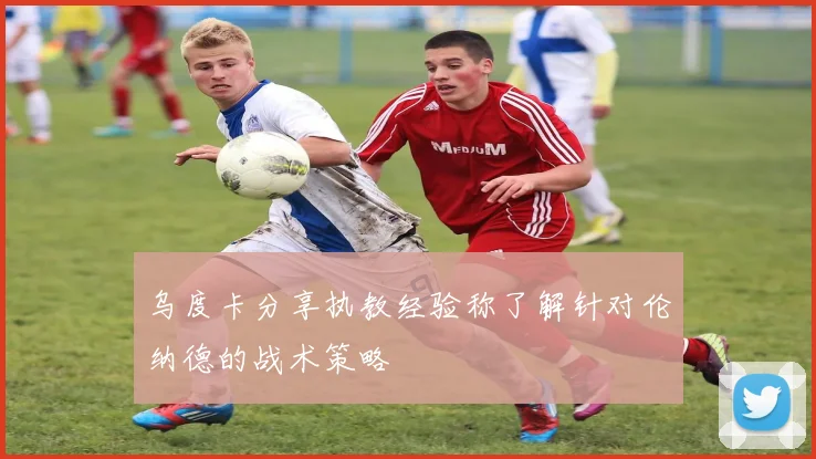 乌度卡分享执教经验称了解针对伦纳德的战术策略